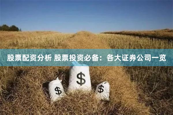 股票配资分析 股票投资必备：各大证券公司一览