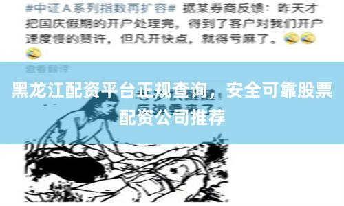 黑龙江配资平台正规查询，安全可靠股票配资公司推荐